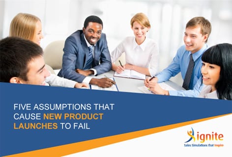 FIVE ASSUMPTIONS THAT CAUSE NEW PRODUCT LAUNCHES TO FAIL - Ignite Selling